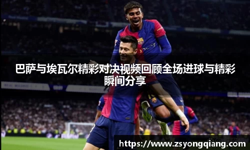 巴萨与埃瓦尔精彩对决视频回顾全场进球与精彩瞬间分享
